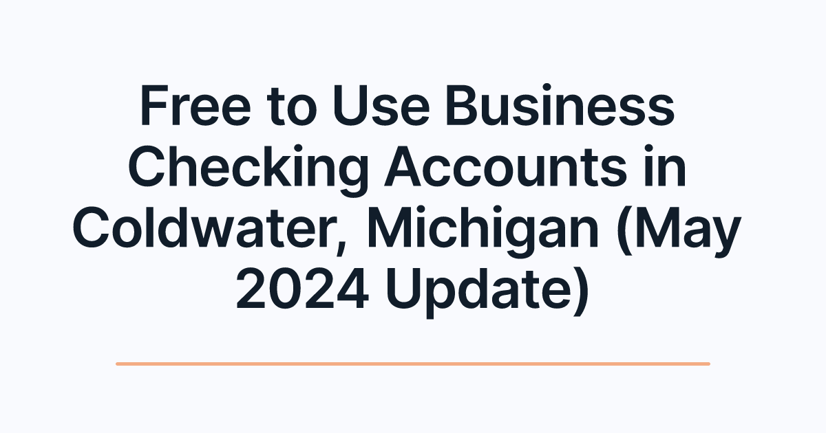 Free to Use Business Checking Accounts in Coldwater, Michigan (May 2024 Update)